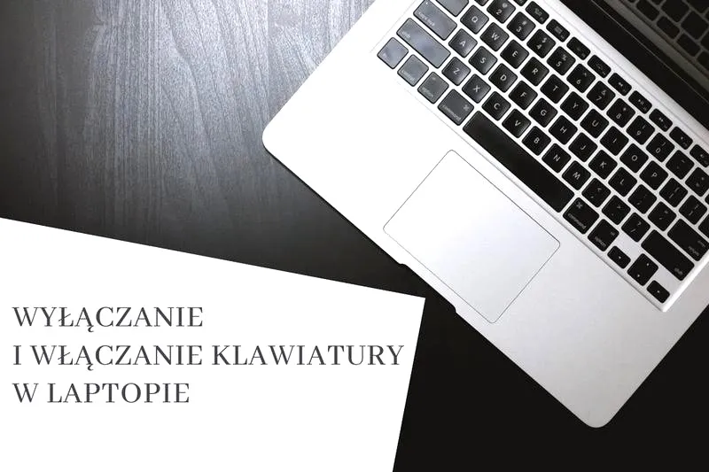 Jak skutecznie wyłączyć klawiaturę w laptopie i uniknąć przypadkowych naciśnięć?