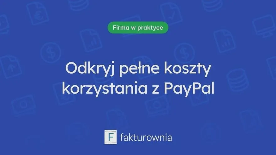 Kiedy płacisz prowizje i opłaty PayPal - wszystko, co musisz wiedzieć